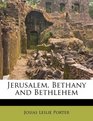 Jerusalem Bethany and Bethlehem