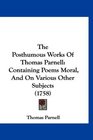 The Posthumous Works Of Thomas Parnell Containing Poems Moral And On Various Other Subjects