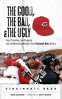 The Good the Bad and the Ugly Cincinnati Reds HeartPounding JawDropping and GutWrenching Moments from Cincinnati Reds History