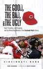 The Good, the Bad, and the Ugly Cincinnati Reds: Heart-Pounding, Jaw-Dropping, and Gut-Wrenching Moments from Cincinnati Reds History (The Good, the Bad, ... the Ugly) (The Good, the Bad, and the Ugly)