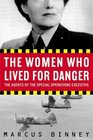 The Women Who Lived for Danger  The Agents of the Special Operations Executive