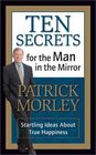 Ten Secrets for the Man in the Mirror  Startling Ideas About True Happiness