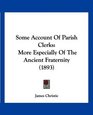 Some Account Of Parish Clerks More Especially Of The Ancient Fraternity