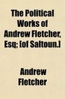 The Political Works of Andrew Fletcher Esq
