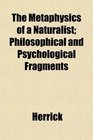 The Metaphysics of a Naturalist Philosophical and Psychological Fragments