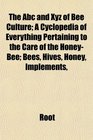 The Abc and Xyz of Bee Culture A Cyclopedia of Everything Pertaining to the Care of the HoneyBee Bees Hives Honey Implements
