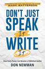 Don't Just Speak It Write It How Every Pastor Can Become a Published Author