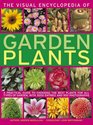The Visual Encyclopedia of Garden Plants A practical guide to choosing the best plants for all types of garden with 3000 entries and 950 photographs