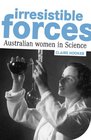 Irresistible Forces Australian Women in Science