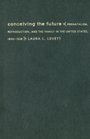Conceiving the Future Pronatalism Reproduction and the Family in the United States 18901938