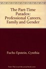 PartTime Paradox Professional Careers Family and Gender