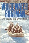 Whitewater Boatman The Making of a River Guide