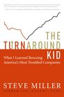 The Turnaround Kid What I Learned Rescuing America's Most Troubled Companies