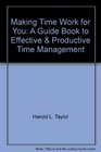 Making Time Work for You : a Guide Book to Effective & Productive Time Management