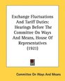 Exchange Fluctuations And Tariff Duties Hearings Before The Committee On Ways And Means House Of Representatives