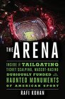 The Arena: Inside the tailgating, ticket-scalping, mascot-racing, dubiously funded, and possibly haunted monuments of American sport