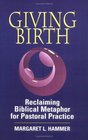 Giving Birth Reclaiming Biblical Metaphor for Pastoral Practice