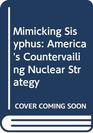 Mimicking Sisyphus America's Countervailing Nuclear Strategy