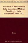 Avicenna in Renaissance Italy The Canon and Medical Teaching in Italian Universities After 1500