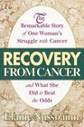 Recovery from Cancer The Remarkable Story of One Woman's Struggle With Cancer and What She Did to Beat the Odds