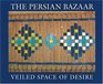 The Persian Bazaar Veiled Space of Desire