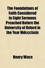 The Foundations of Faith Considered in Eight Sermons Preached Before the University of Oxford in the Year Mdccclxxix