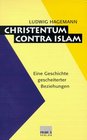 Christentum contra Islam Eine Geschichte gescheiterter Beziehungen