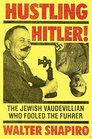 Hustling Hitler The Jewish Vaudevillian Who Fooled the Fhrer