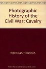 The Photographic History of the Civil War The Cavalry