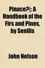 Pinace A Handbook of the Firs and Pines by Senilis