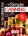 For Beginners Simple Canning Cookbook 25 Recipes to Preserve Your Tasty Dishes