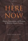 Here and Now History Nationalism and Realism in Modern Hebrew Fiction