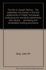 The life of Joseph Bishop The celebrated old pioneer in the first settlements of middle Tennessee embracing his wonderful adventures and narrow escapes  animating and remarkable hunting excursions