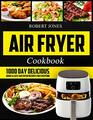 Air Fryer Cookbook 1000 Day Delicious Quick  Easy Air Fryer Recipes for Everyone Easy Air Fryer Cookbook for Beginners Healthy Air Fryer Cookbook Hot Air Fryer Cookbook Air Fryer Oven Cookbook