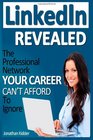 LinkedIn Revealed The Professional Network Your Career Can't Afford To Ignore  The 15 Steps For Optimizing Your LinkedIn Profile