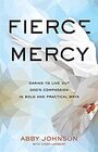 Fierce Mercy Daring to Live Out God's Compassion in Bold and Practical Ways