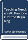 Teaching needlecraft: A handbook for the beginning instructor