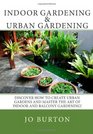 Indoor Gardening  Urban Gardening Discover how to create Urban Gardens and master the art of Indoor and Balcony Gardening