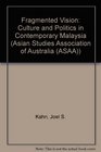 Fragmented Vision Culture and Politics in Contemporary Malaysia