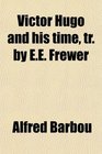 Victor Hugo and his time tr by EE Frewer