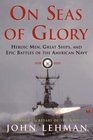 On Seas of Glory Heroic Men Great Ships and Epic Battles of the American Navy