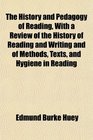 The History and Pedagogy of Reading With a Review of the History of Reading and Writing and of Methods Texts and Hygiene in Reading