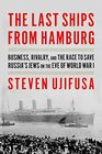 The Last Ships from Hamburg Business Rivalry and the Race to Save Russia's Jews on the Eve of World War I