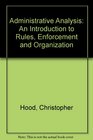 ADMINISTRATIVE ANALYSIS AN INTRODUCTION TO RULES ENFORCEMENT AND ORGANIZATION