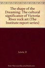 The shape of the Dreaming The cultural significance of Victoria River rock art