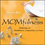 Momfulness Mothering with Mindfulness Compassion and Grace