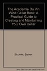 The Academie Du Vin Wine Cellar Book A Practical Guide to Creating and Maintaining Your Own Cellar