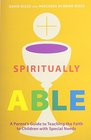 Spiritually Able A Parents Guide to Teaching the Faith to Children with Special Needs