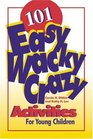 101 Easy Wacky Crazy Activities for Young Children