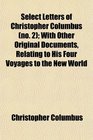 Select Letters of Christopher Columbus  With Other Original Documents Relating to His Four Voyages to the New World